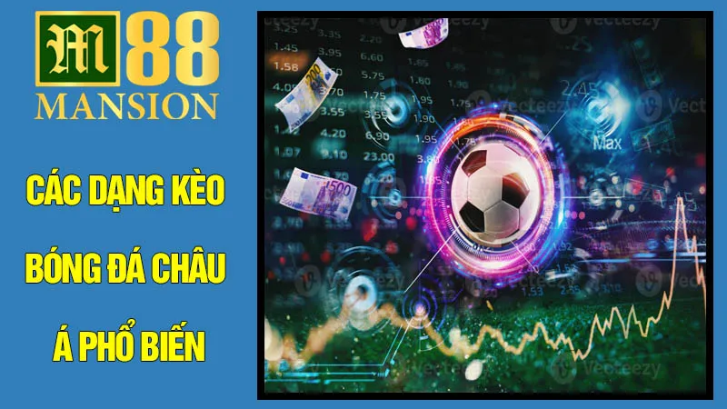Các Dạng Kèo Bóng Đá Châu Á Phổ Biến Tại M88 Các Dạng Kèo Bóng Đá Châu Á Phổ Biến Tại M88