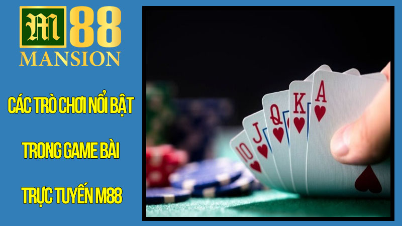 Các Trò Chơi Nổi Bật Trong Game Bài Trực Tuyến M88 Các Trò Chơi Nổi Bật Trong Game Bài Trực Tuyến M88