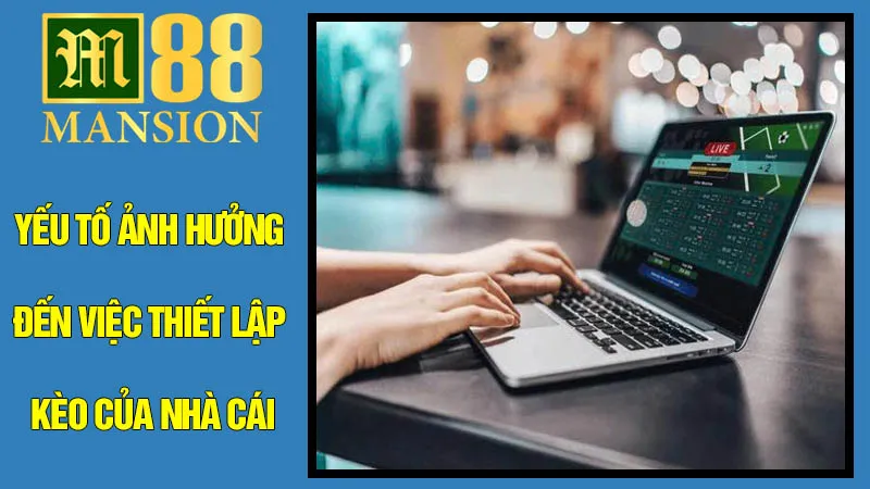 Các Yếu Tố Ảnh Hưởng Đến Việc Thiết Lập Kèo Của Nhà Cái Các Yếu Tố Ảnh Hưởng Đến Việc Thiết Lập Kèo Của Nhà Cái