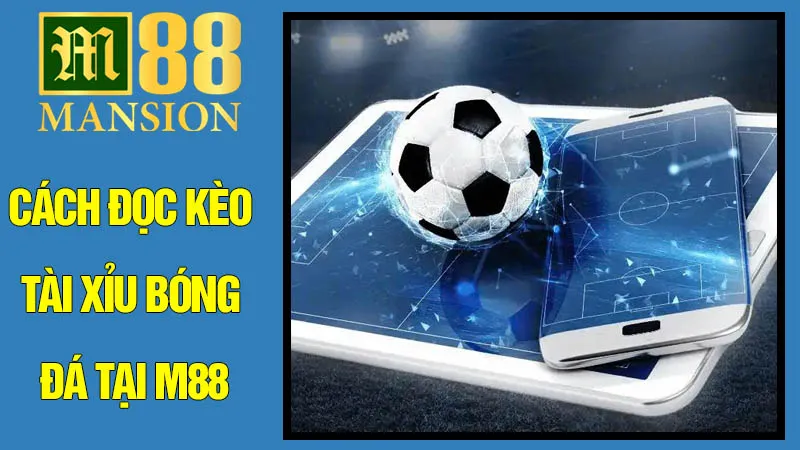 Cách đọc kèo Tài Xỉu bóng đá tại M88 Cách đọc kèo Tài Xỉu bóng đá tại M88