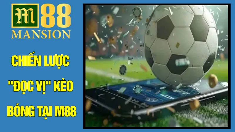 Chiến Lược Đọc Vị Kèo Bóng Tại M88 Chiến Lược Đọc Vị Kèo Bóng Tại M88