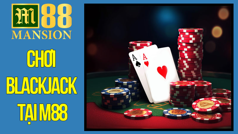 Chơi Blackjack Tại M88
