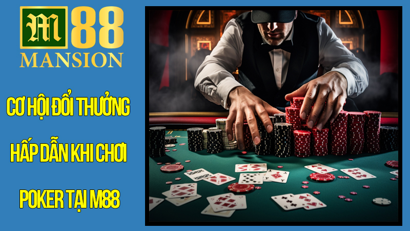 Cơ Hội Đổi Thưởng Hấp Dẫn Khi Chơi Poker Tại M88 Cơ Hội Đổi Thưởng Hấp Dẫn Khi Chơi Poker Tại M88
