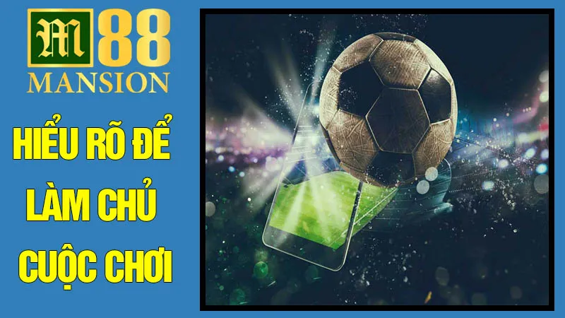 Hiểu rõ để làm chủ cuộc chơi Hiểu rõ để làm chủ cuộc chơi