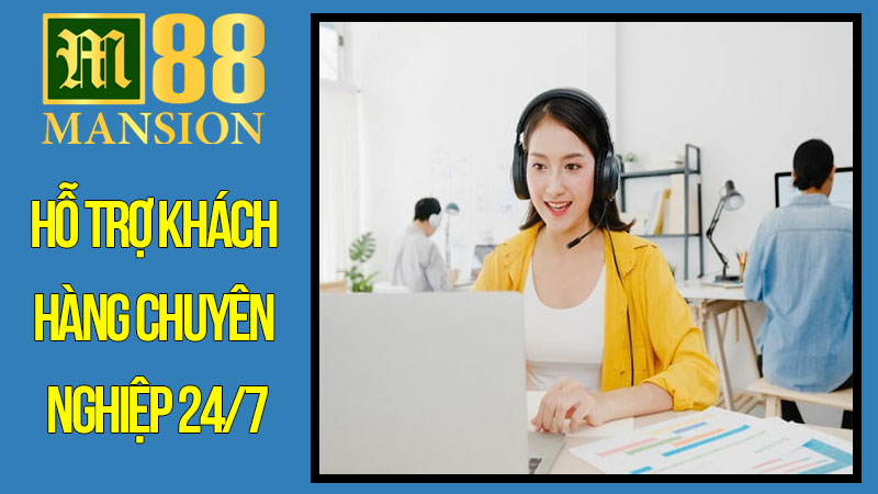 Hỗ trợ khách hàng chuyên nghiệp 24/7 Hỗ trợ khách hàng chuyên nghiệp 24/7