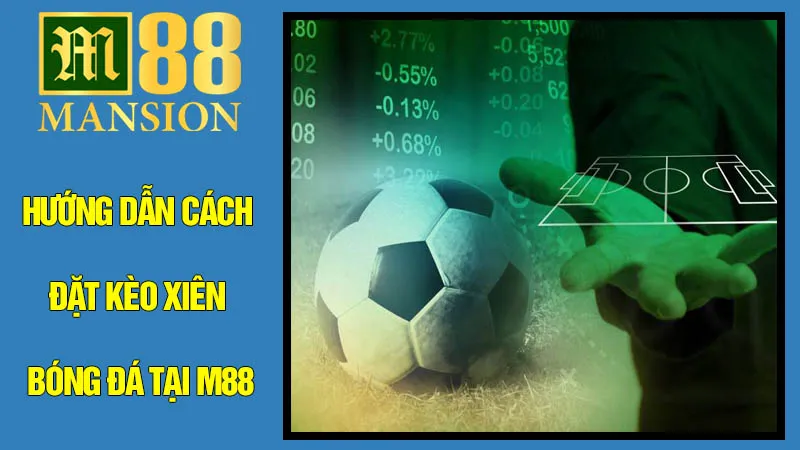 Hướng Dẫn Cách Đặt Kèo Xiên Bóng Đá Tại M88 Hướng Dẫn Cách Đặt Kèo Xiên Bóng Đá Tại M88