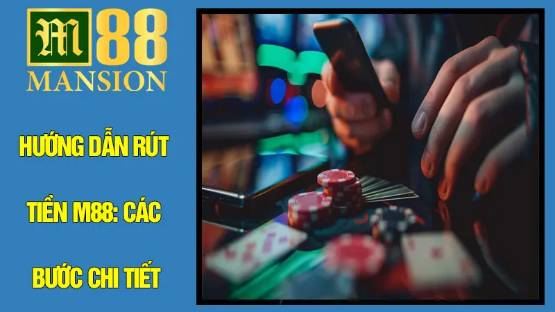 Hướng Dẫn Rút Tiền M88: Các Bước Chi Tiết Hướng Dẫn Rút Tiền M88: Các Bước Chi Tiết