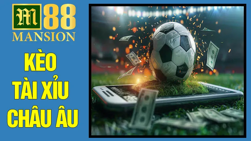 Kèo Tài Xỉu Châu Âu