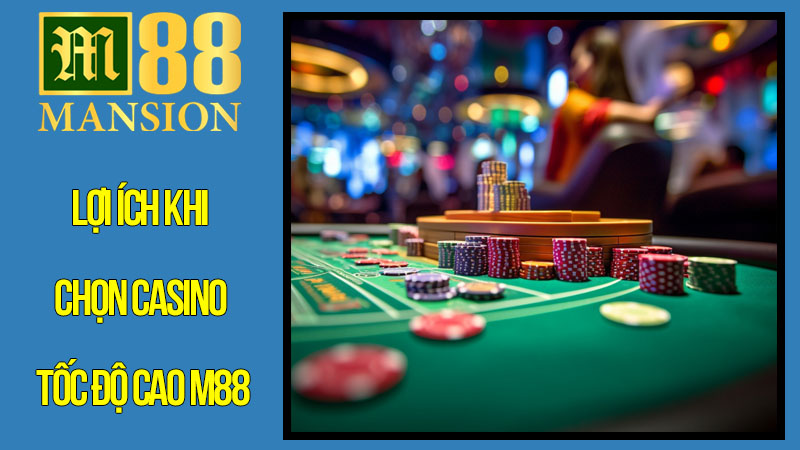 Lợi Ích Khi Chọn Casino Tốc Độ Cao M88 Lợi Ích Khi Chọn Casino Tốc Độ Cao M88