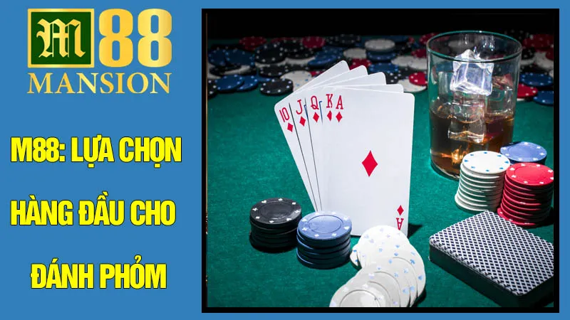 M88: Lựa Chọn Hàng Đầu Cho Trải Nghiệm Đánh Phỏm Đổi Thưởng