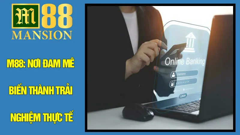 M88: Nơi Đam Mê Biến Thành Trải Nghiệm Thực Tế M88: Nơi Đam Mê Biến Thành Trải Nghiệm Thực Tế