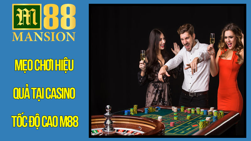 Mẹo Chơi Hiệu Quả Tại Casino Tốc Độ Cao M88 Mẹo Chơi Hiệu Quả Tại Casino Tốc Độ Cao M88
