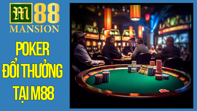 Poker Đổi Thưởng Tại M88