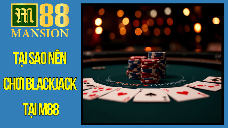 Tại Sao Nên Chơi Blackjack Tại M88? Tại Sao Nên Chơi Blackjack Tại M88?