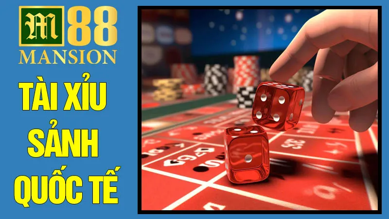 Tài Xỉu Sảnh Quốc Tế