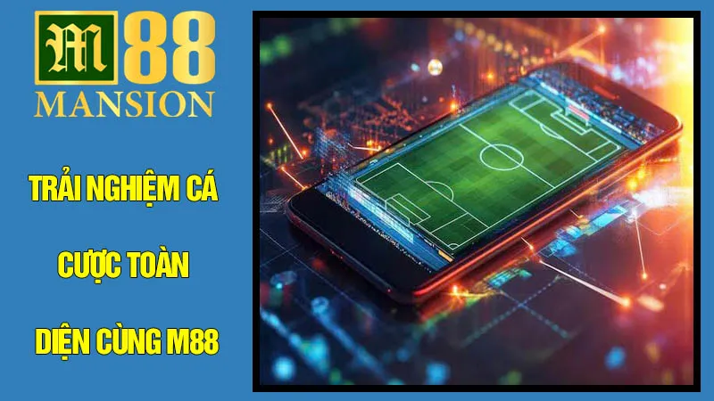Trải Nghiệm Cá Cược Toàn Diện Cùng M88 Trải Nghiệm Cá Cược Toàn Diện Cùng M88