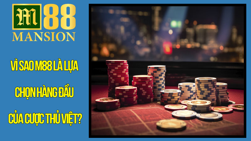 Vì sao M88 là lựa chọn hàng đầu của cược thủ Việt? Vì sao M88 là lựa chọn hàng đầu của cược thủ Việt?