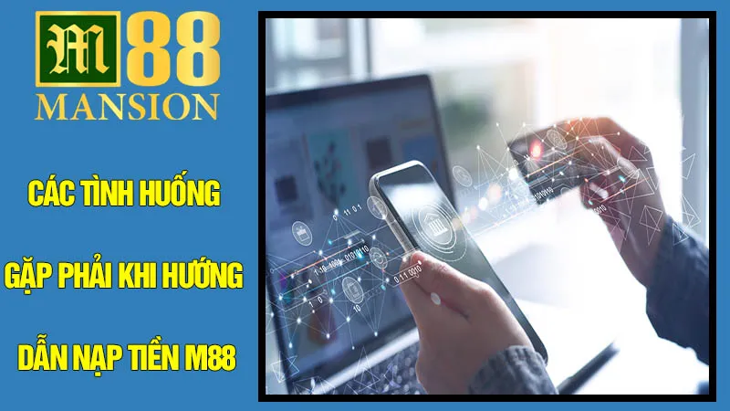 Xử Lý Các Tình Huống Gặp Phải Khi Hướng Dẫn Nạp Tiền M88 Xử Lý Các Tình Huống Gặp Phải Khi Hướng Dẫn Nạp Tiền M88