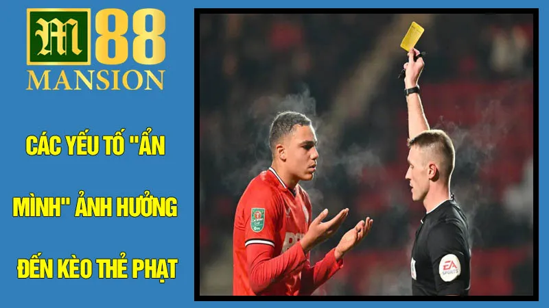 Các Yếu Tố "Ẩn Mình" Ảnh Hưởng Đến Kèo Thẻ Phạt Các Yếu Tố "Ẩn Mình" Ảnh Hưởng Đến Kèo Thẻ Phạt