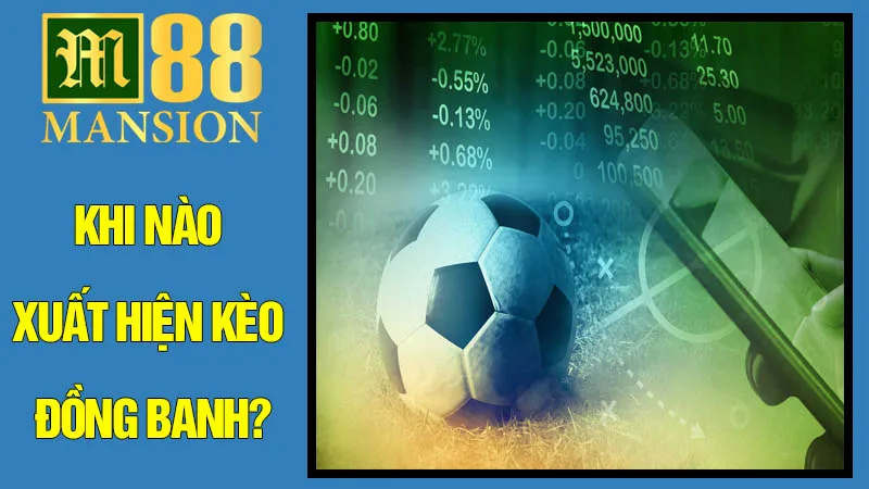 Phân Tích Chuyên Sâu: Khi Nào Xuất Hiện Kèo Đồng Banh? Phân Tích Chuyên Sâu: Khi Nào Xuất Hiện Kèo Đồng Banh?