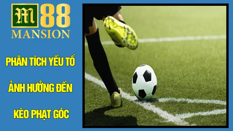 Phân Tích Yếu Tố Ảnh Hưởng Đến Kèo Phạt Góc Phân Tích Yếu Tố Ảnh Hưởng Đến Kèo Phạt Góc