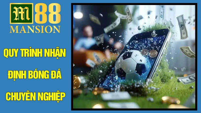 Quy Trình Nhận Định Bóng Đá Chuyên Nghiệp Theo Chuẩn M88 Quy Trình Nhận Định Bóng Đá Chuyên Nghiệp Theo Chuẩn M88