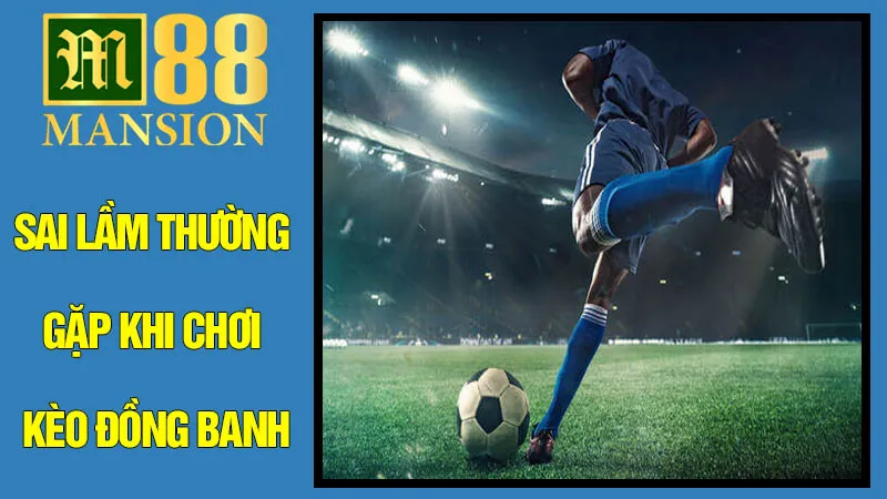 Những Sai Lầm Thường Gặp Khi Chơi Kèo Đồng Banh Những Sai Lầm Thường Gặp Khi Chơi Kèo Đồng Banh