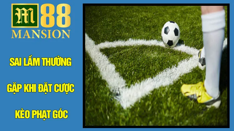 Những Sai Lầm Thường Gặp Khi Đặt Cược Kèo Phạt Góc Những Sai Lầm Thường Gặp Khi Đặt Cược Kèo Phạt Góc