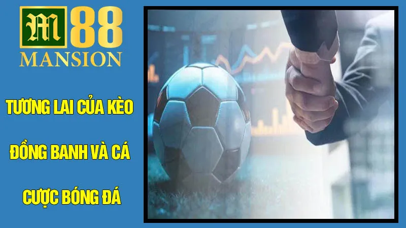 Tương Lai Của Kèo Đồng Banh Và Cá Cược Bóng Đá Tương Lai Của Kèo Đồng Banh Và Cá Cược Bóng Đá