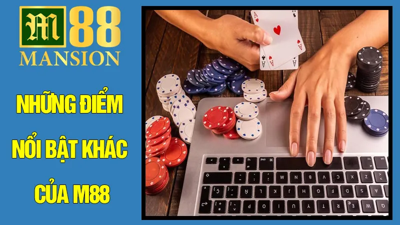 Những Điểm Nổi Bật Khác Của M88 – Trải Nghiệm Đẳng Cấp Toàn Diện