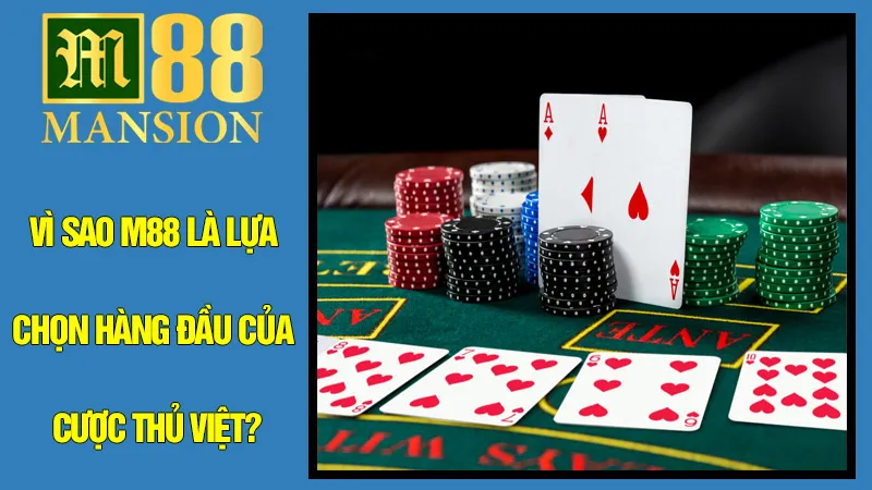 Vì Sao M88 Là Lựa Chọn Hàng Đầu Của Cược Thủ Việt?